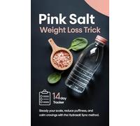Himalayan Pink Salt Weight Loss Trick: A Science-Based Guide With Daily Tracker Pages & Recipes, a Step-by-Step Plan Using Hydration and Mineral Balance In Your Daily Routine With Recipes