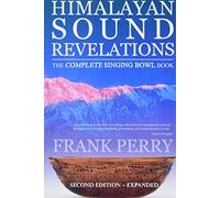 Himalayan Sound Revelations - 2nd Edition: The Complete Singing Bowl Book