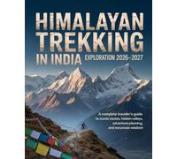 HIMALAYAN TREKKING IN INDIA EXPLORATION 2026-2027: A Complete Traveler’s Guide to Iconic Routes, Hidden Valleys, Adventure Planning, and Mountain Wisdom