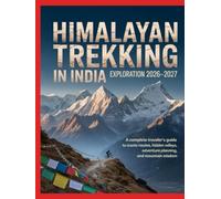 HIMALAYAN TREKKING IN INDIA EXPLORATION 2026-2027: A Complete Traveler’s Guide to Iconic Routes, Hidden Valleys, Adventure Planning, and Mountain Wisdom