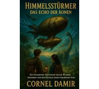 Himmelsstürmer - Das Echo der Äonen: Ein Steampunk-Abenteuer voller Wunder, Gefahren und den Rätseln einer verlorenen Welt (Die Himmelsstürmer-Saga)