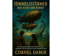 Himmelsstürmer - Das Echo der Äonen: Ein Steampunk-Abenteuer voller Wunder, Gefahren und den Rätseln einer verlorenen Welt (Die Himmelsstürmer-Saga)