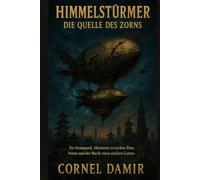 Himmelsstürmer - Die Quelle des Zorns: Ein Steampunk-Abenteuer zwischen Ehre, Verrat und der Macht eines uralten Gottes (Die Himmelsstürmer-Saga)