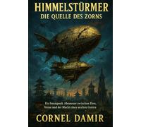 Himmelsstürmer - Die Quelle des Zorns: Ein Steampunk-Abenteuer zwischen Ehre, Verrat und der Macht eines uralten Gottes (Die Himmelsstürmer-Saga)