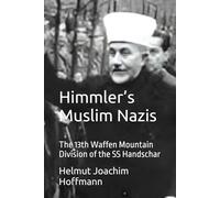 Himmler’s Muslim Nazis: The 13th Waffen Mountain Division of the SS Handschar
