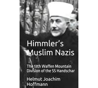 Himmler’s Muslim Nazis: The 13th Waffen Mountain Division of the SS Handschar