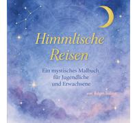 Himmlische Reisen: Ein mystiches Malbuch fuer Juegendliche und Erwachsene