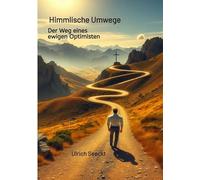 Himmlische Umwege Der Weg eines ewigen Optimisten: Der Weg eines ewigen Optimisten