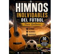 Himnos Inolvidables del Fútbol Para Guitarra: 50 canciones mundialistas y de tribuna con letras, acordes y rasgueos fáciles para guitarra