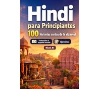 Hindi para Principiantes A1: 100 historias cortas de la vida real: Mejora tu comprensión y expresión escrita con situaciones bilingües sencillas de la vida cotidiana