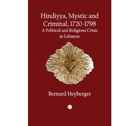 Hindiyya, Mystic and Criminal, 1720-1798: A Political and Religious Crisis in Lebanon