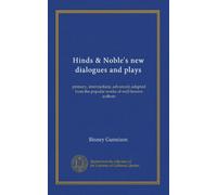 Hinds & Noble's new dialogues and plays: primary, intermediate, advanced; adapted from the popular works of well-known authors