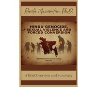 Hindu Genocide, Sexual Violence and Forced Conversion In East Pakistan (Bangladesh): 1946-2002: A Brief Overview and Summary