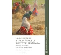 Hindu, Muslim, & the Dynamics of Identity in South Asia: Belonging and Conflict from the Past to the Present (Critical Perspectives in South Asian History)