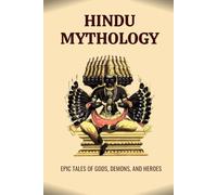 HINDU MYTHOLOGY: EPIC TALES OF GODS, DEMONS, AND HEROES