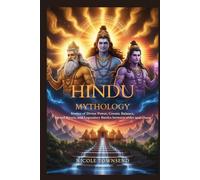 HINDU MYTHOLOGY: Stories of divine power, cosmic balance, sacred rivers, and legendary battles between order and chaos (World Mythologies Collection)