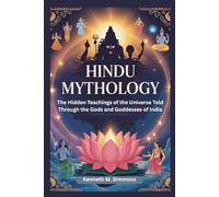 HINDU MYTHOLOGY: The Hidden Teachings of the Universe Told Through the Gods and Goddesses of India (World Mythologies)