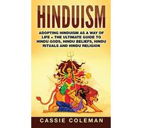 Hinduism: Adopting Hinduism as a Way of Life + The Ultimate Guide to Hindu Gods, Hindu Beliefs, Hindu Rituals and Hindu Religion