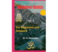 HINDUISM BASICS: VOL. 3: FOR BEGINNERS AND DIASPORA: A SCIENTIST’S PERSPECTIVE (HINDUISM BOOKS)
