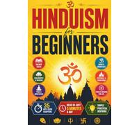 Hinduism for Beginners: Discover the Vedas, Upanishads, Bhagavad Gita, Ramayana, Mahabharata, Karma, Dharma, Reincarnation, Yoga, Meditation, Hindu ... and Timeless Wisdom for Everyday Life