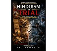 Hinduism on Trial: Logic, Science, and the Reality Behind Hindu Beliefs