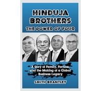 Hinduja Brothers; The Power of Four: A Story of Family, Fortune, and the Making of a Global Business Legacy