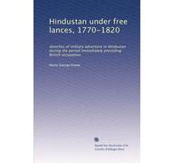 Hindustan under free lances, 1770-1820: sketches of military adventure in Hindustan during the period immediately preceding British occupation