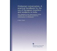 Hindustani conversation. A practical handbook for the use of European travellers and residents in India: Also adapted to the requirements of the ... proficiency examinations in Hindustani.