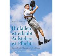 Hinfallen ist erlaubt. Aufstehen ist Pflicht!: Wie geht Leben, wenn alles anders kommt?