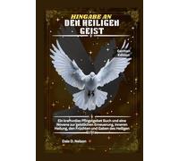 HINGABE AN DEN HEILIGEN GEIST: Ein kraftvolles Pfingstgebet Buch und eine Novene zur geistlichen Erneuerung, inneren Heilung, den Früchten und Gaben des Heiligen Geistes