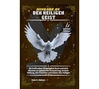 HINGABE AN DEN HEILIGEN GEIST: Ein kraftvolles Pfingstgebet Buch und eine Novene zur geistlichen Erneuerung, inneren Heilung, den Früchten und Gaben des Heiligen Geistes