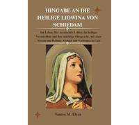 HINGABE AN DIE HEILIGE LIDWINA VON SCHIEDAM: Ihr Leben, ihre mystischen Leiden, ihr heiliges Vermächtnis und ihre mächtige Fürsprache, mit einer Novene um Heilung, Geduld und Vertrauen in Gott