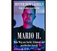 HINTER DEM LÄCHELN - Eine wahre Geschichte: Mein Weg aus Sucht, Schmerz und psychischer Gewalt