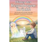 Hinter der Regenbogenbrücke: Ein liebevolles Kinderbuch über Trauer und Abschied | Trostbuch für Kinder beim Verlust von Haustieren (Hund & Katze) | Vorlesebuch ab 5 Jahren