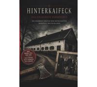 Hinterkaifeck - Das ungelöste Verbrechen: Die wahre Geschichte hinter Deutschlands rätselhaftestem Sechsfachmord - Rekonstruktion, Ermittlungen, Verdächtige und moderne Analysen