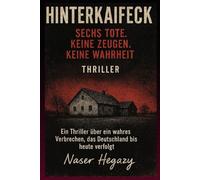 Hinterkaifeck - Sechs Tote. Keine Zeugen. Keine Wahrheit.: Ein Thriller über ein wahres Verbrechen, das Deutschland bis heute verfolgt