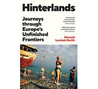 Hinterlands: Journeys through Europe’s Unfinished Frontiers: A FINANCIAL TIMES BEST BOOK OF THE SUMMER