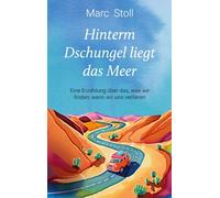 Hinterm Dschungel liegt das Meer: Eine Erzählung über das, was wir finden, wenn wir uns verlieren: 1