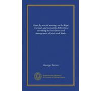 Hints, by way of warning, on the legal, practical, and mercantile difficulties, attending the foundation and management of joint stock banks