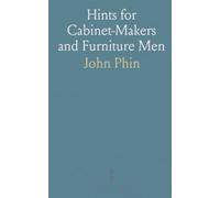 Hints for Cabinet-Makers and Furniture Men: Descriptions of Finishing, Varnishes, Polishes, Stains, Dyes, and More