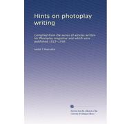 Hints on photoplay writing: Compiled from the series of articles written for Photoplay magazine and which were published 1915-1916