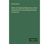 Hints on Scriptural Education, and on Instruction by Catechising; Intended for the Use