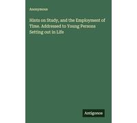 Hints on Study, and the Employment of Time. Addressed to Young Persons Setting out in Life