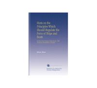 Hints on the Principles Which Should Regulate the Form of Ships and Boats: Derived From Original Experiments. With Numerous Illustrations of Models.