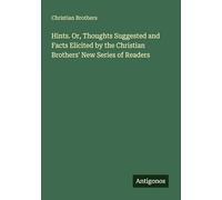 Hints. Or, Thoughts Suggested and Facts Elicited by the Christian Brothers' New Series of Readers