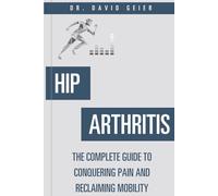 Hip Arthritis: The Complete Guide to Conquering Pain and Reclaiming Mobility (Active Life Orthopedics Guides)