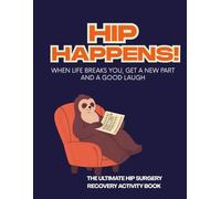 Hip Happens: Ultimate Hip Recovery Activity Book: Funny and Engaging Activities for After Hip Replacement Surgery, Gifts for Hip Recovery, Hip Surgery Recovery Gifts, Hip surgery activity book
