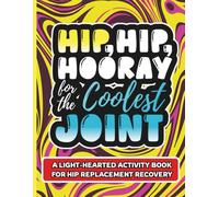 HIP HIP HOORAY FOR THE COOLEST JOINT: The Ultimate Hip Surgery Recovery Activity Book for Post-Surgery Rehab