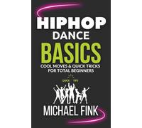 HIP HOP DANCE BASICS: Cool Moves & Quick Tricks for Total Beginners