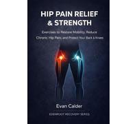 Hip Pain Relief & Strength: Exercises to Restore Mobility, Reduce Chronic Hip Pain, and Protect Your Back and Knees (Recovery Series)